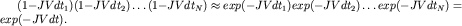 $(1-JVdt_1)(1-JVdt_2) \ldots (1-JVdt_N) \approx exp(-JVdt_1)exp(-JVdt_2) \ldots exp(-JVdt_N) = exp(-JVdt).$