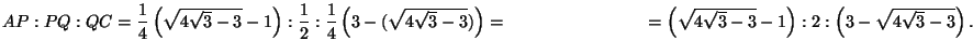 $ AP:PQ:QC =
\dfrac14\left(\sqrt{4\sqrt3-3}-1\right):
\dfrac12:
\dfrac14\left...
...PQ:QC}
=
\left(\sqrt{4\sqrt3-3}-1\right):2:\left(3-\sqrt{4\sqrt3-3}\right).
$