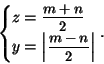 \begin{displaymath}
\left\{\begin{array}{@{}l@{}}
z=\nfrac{m+n}{2}\\
y=\left\vert\nfrac{m-n}{2}\right\vert\end{array}\right..
\end{displaymath}