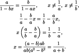 \begin{gather*}
\frac{a}{1-bx}=\frac{b}{1-ax},
\qquad x\ne\frac{1}{a}, x\ne\fr...
...\frac{1}{a},\ [2pt]
x=\frac{(a-b)ab}{ab(a^2-b^2}=\frac{1}{a+b}.
\end{gather*}