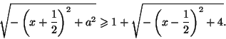 \begin{displaymath}
\sqrt{-\left(x+\frac{1}{2}\right)^2+a^2}\geq
1+
\sqrt{-\left(x-\frac{1}{2}\right)^2+4}.
\end{displaymath}