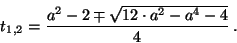 \begin{displaymath}
t_{1,2}=\frac{a^2-2\mp\sqrt{12\cdot a^2-a^4-4}}{4}
\hskip2dd.
\end{displaymath}