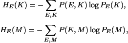\begin{gather*}
H_E(K)=-\sum_{E,K}^{}P(E,K)\log P_E(K),\\
H_E(M)=-\sum_{E,M}^{}P(E,M)\log P_E(M),
\end{gather*}