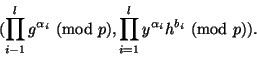 \begin{displaymath}(\prod^l_{i-1}g^{\alpha _i}\nmod p, \prod ^l_{i=1} y^
{\alpha _i}h^{b_i}\nmod p).\end{displaymath}