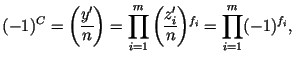 $\displaystyle (-1)^C=\mathchoice{\genfrac
{(}{)}{}{}{y'}{\raisebox{2pt}{$n$}}}{...
..._i'}{\raisebox{.5pt}{$\scriptscriptstyle n$}}}^{f_i}=
\prod_{i=1}^m(-1)^{f_i},
$