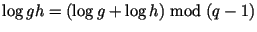 $ \log gh=(\log g+\log h)\bmod(q-1)$