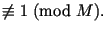 $\displaystyle \not\equiv 1\mkern5mu({\rm mod}\,\,M).$