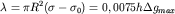 $ \lambda = \pi R ^{ 2} ( \sigma - \sigma _{ 0} ) = 0,0075 h \Delta g _{max} $