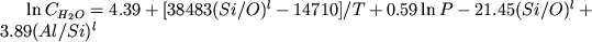 $\ln C_{H_2 O} = 4.39 + [38483(Si/O)^l - 14710]/T + 0.59\ln P - 21.45(Si/O)^l + 3.89(Al/Si)^l$