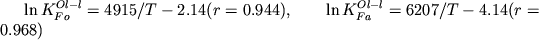 $\ln K_{Fo}^{Ol - l} = 4915/T - 2.14(r = 0.944), \qquad \ln K_{Fa}^{Ol - l} = 6207/T - 4.14 (r = 0.968)$