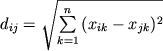 $d_{ij} = \sqrt {{\sum\limits_{k = 1}^{n} {(x_{ik} - x_{jk} )^{2}}}} $