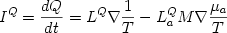  \begin {displaymath} I^Q = {{dQ} \over {dt}} = L^Q \nabla {{1} \over {T}} - L_{a}^QM \nabla {{\mu_a} \over {T}} \end{displaymath} 