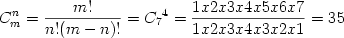 \begin {displaymath} C_{m}^n = {{m!} \over {n!(m-n)!}} = {C_{7}}^4 = {{1x2x3x4x5x6x7} \over {1x2x3x4x3x2x1}} = 35 \end{displaymath} 