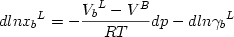  \begin {displaymath} d ln {x_b}^L= - {{{V_b}^L - V^B} \over {RT}} dp - d ln {\gamma_b}^L \end{displaymath} 