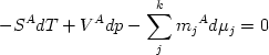  \begin {displaymath} - S^A dT  +  V^A dp - \sum_j^k {m_j}^A d \mu_j = 0 \end{displaymath} 