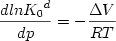  \begin {displaymath} {{d ln {K_0}^d} \over {dp}} = - {{\Delta V} \over {RT}} \end{displaymath} 
