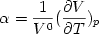  \begin {displaymath} \alpha = {{1} \over {V^0}} ({{\partial V} \over {\partial T}})_p \end{displaymath} 