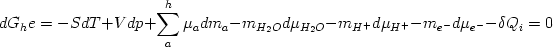  \begin {displaymath} dG_he = -SdT + Vdp + \sum_a^h \mu_a dm_a  - m_{H_{2}O} d\mu_{H_{2}O} - m_{H^{+}} d\mu_{H^{+}}  - m_{e^{-}} d\mu_{e^{-}} - \delta Q_i = 0 \end{displaymath} 