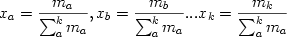  \begin {displaymath} x_a = {m_a \over {\sum_a^k m_a}} , x_b = {m_b \over {\sum_a^k m_a}} ... x_k = {m_k \over {\sum_a^k m_a}}\end{displaymath} 