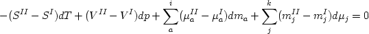  \begin {displaymath} -(S^{II} - S^{I})dT + (V^{II} - V^{I})dp + \sum_a^i (\mu_{a}^{II} - \mu_{a}^{I})dm_a + \sum_j^k (m^{II}_j - m^{I}_j)d\mu_j = 0 \end{displaymath} 