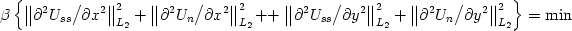  \begin {displaymath} \beta \left\{ {\left\| {{{\partial ^2 U_{ss} } \mathord{\left/
 {\vphantom {{\partial ^2 U_{ss} } {\partial x^2 }}} \right.
 \kern-\nulldelimiterspace} {\partial x^2 }}} \right\|_{L_2 }^2  + \left\| {{{\partial ^2 U_n } \mathord{\left/
 {\vphantom {{\partial ^2 U_n } {\partial x^2 }}} \right.
 \kern-\nulldelimiterspace} {\partial x^2 }}} \right\|_{L_2 }^2 } \right. + 
 + \left. {\left\| {{{\partial ^2 U_{ss} } \mathord{\left/
 {\vphantom {{\partial ^2 U_{ss} } {\partial y^2 }}} \right.
 \kern-\nulldelimiterspace} {\partial y^2 }}} \right\|_{L_2 }^2  + \left\| {{{\partial ^2 U_n } \mathord{\left/
 {\vphantom {{\partial ^2 U_n } {\partial y^2 }}} \right.
 \kern-\nulldelimiterspace} {\partial y^2 }}} \right\|_{L_2 }^2 } \right\} = \min 
\end{displaymath} 