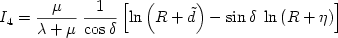  \begin {displaymath}
I_4  = {\mu  \over {\lambda  + \mu }}\;{1 \over {\cos \delta }}\left[ {\ln \left( {R + \tilde d} \right) - \sin \delta \;\ln \left( {R + \eta } \right)} \right]
\end{displaymath} 