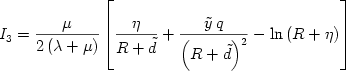  \begin {displaymath}
I_3  = {\mu  \over {2\left( {\lambda  + \mu } \right)}}\left[ {{\eta  \over {R + \tilde d}} + {{\tilde y\,q} \over {\left( {R + \tilde d} \right)^2 }} - \ln \left( {R + \eta } \right)} \right]
\end{displaymath} 