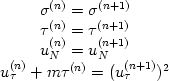  \begin {displaymath} 
\matrix{
  & \sigma ^{(n)}  = \sigma ^{(n + 1)}   \cr 
  & \tau ^{(n)}  = \tau ^{(n + 1)}   \cr 
  & u_N^{(n)}  = u_N^{(n + 1)}   \cr 
  & u_\tau ^{(n)}  + m\tau ^{(n)}  = (u_\tau ^{(n + 1)} )^2  \cr} 
 \end{displaymath} 
