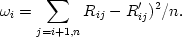 \begin {displaymath} \omega_i = \sum_{j = i + 1,n} R_{ij} - R'_{ij})^2 / n. \end{displaymath}