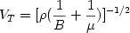 \begin {displaymath} V_T = [\rho ( {{1} \over {B}} + {{1} \over {\mu}} ) ]^{-1/2} \end{displaymath} 