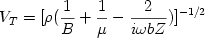 \begin {displaymath} V_T = [\rho ( {{1} \over {B}} + {{1} \over {\mu}} - {{2} \over {i \omega b Z}} ) ]^{-1/2} \end{displaymath} 