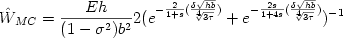 \begin {displaymath} \hat W_{MC} = {{Eh} \over {(1 - \sigma^{2})b^{2}}} 2 ( e^{- {{2} \over {1+s}} ({{\delta \sqrt {hb} } \over {\sqrt[4] {3 \tau}}}) } + e^{- {{2s} \over {1+4s}} ({{\delta \sqrt {hb} } \over {\sqrt[4] {3 \tau}}}) })^{-1} \end{displaymath} 