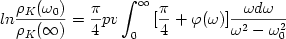 \begin {displaymath} ln {{\rho_K (\omega_0)} \over {\rho_K (\infty)}} = {{\pi} \over {4}} pv \int_{0}^{\infty} { [ {{\pi} \over {4}} + \varphi ( \omega )] {{\omega d \omega} \over {\omega^{2}-\omega_0^2}}} \end {displaymath}