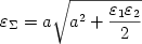 \begin {displaymath} \varepsilon_{\Sigma} = a \sqrt {a^2 + {{\varepsilon_1 \varepsilon_2} \over {2}} } \end {displaymath}
