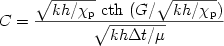 \begin {displaymath}
C = \frac{{\sqrt {kh/\chi _{\rm{p}} } \,\,{\rm{cth}}\,\,(G/\sqrt {kh/\chi _{\rm{p}} } )}}{{\sqrt {kh\Delta t/\mu } }}
\end{displaymath} 