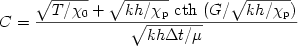 \begin {displaymath}
C = \frac{{\sqrt {T/\chi _0 }  + \sqrt {kh/\chi _{\rm{p}} } \,\,{\rm{cth}}\,\,{\rm{(}}G/\sqrt {kh/\chi _{\rm{p}} } )}}{{\sqrt {kh\Delta t/\mu } }}
\end{displaymath} 