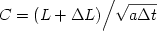 \begin {displaymath} 
C = {{\left( {L + \Delta L} \right)} \mathord{\left/
 {\vphantom {{\left( {L + \Delta L} \right)} {\sqrt {a\Delta t} }}} \right.
 \kern-\nulldelimiterspace} {\sqrt {a\Delta t} }}
 \end{displaymath} 
