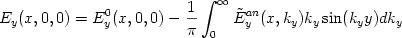 \begin{displaymath} E_y(x,0,0)=E^0_y(x,0,0)-{{1}\over{\pi}}\int_0^\infty \tilde{E}_y^{an} (x,k_y)k_y\sin(k_yy) dk_y \end{displaymath} 