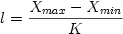 \begin{displaymath} l = \frac{X_{max}-X_{min}}{K} \end{displaymath}